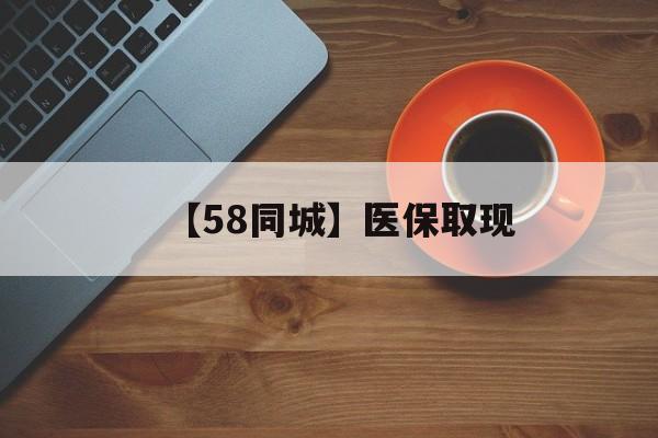 白山【58同城】医保取现(医保线上取现)