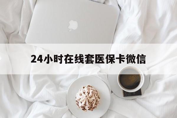 白山24小时在线套医保卡微信(200到500的小额医保提取)