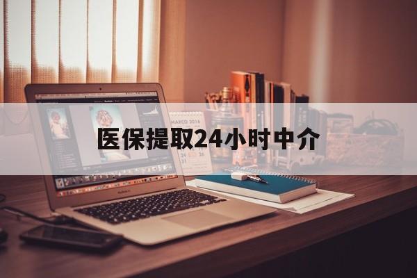白山医保提取24小时中介(医保取现24小时微信)