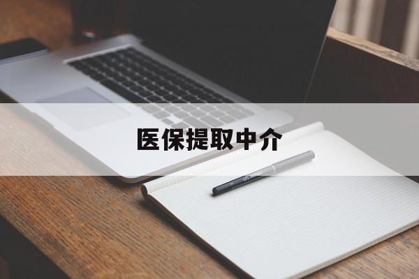 白山医保提取中介(医保提取中介怎么联系)